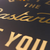 Don't Let The Bast**ds Get You Down - Gold foil print